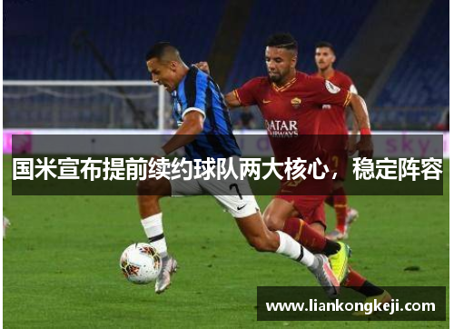 国米宣布提前续约球队两大核心，稳定阵容