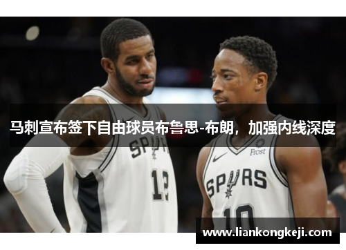 马刺宣布签下自由球员布鲁思-布朗，加强内线深度