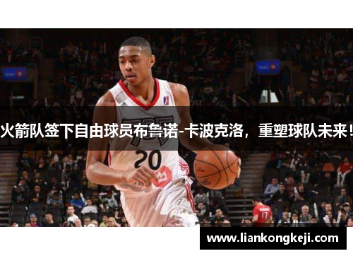 火箭队签下自由球员布鲁诺-卡波克洛，重塑球队未来！