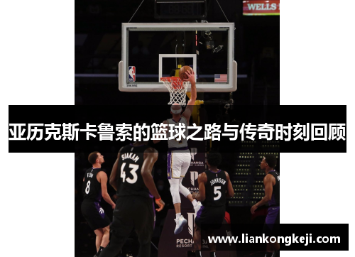 亚历克斯卡鲁索的篮球之路与传奇时刻回顾