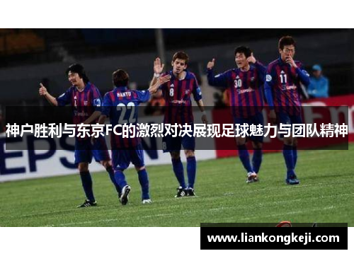 神户胜利与东京FC的激烈对决展现足球魅力与团队精神